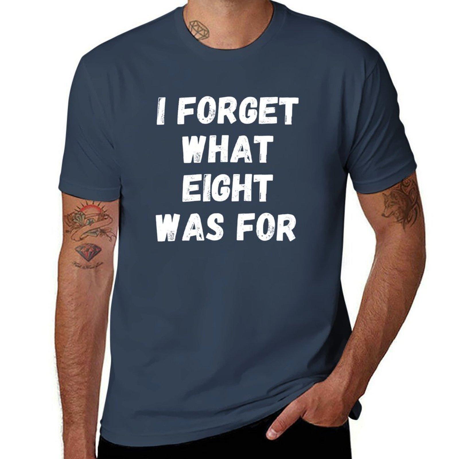 I Forget What Eight Was For Tshirt Basic All Season Solid Tshirt S