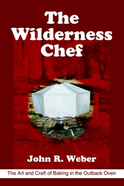 The The Wilderness Chef : The Art and Craft of Baking In the Outback Oven Book