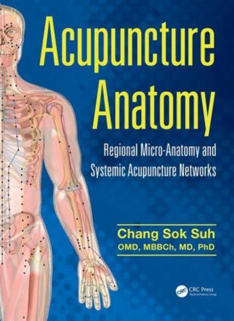 The Acupuncture Anatomy : Regional Micro-Anatomy and Systemic Acupuncture Networks Book