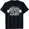 With A Body Like This Who Needs Hair Shirt Bald Men Dad Gift T-Shirt
