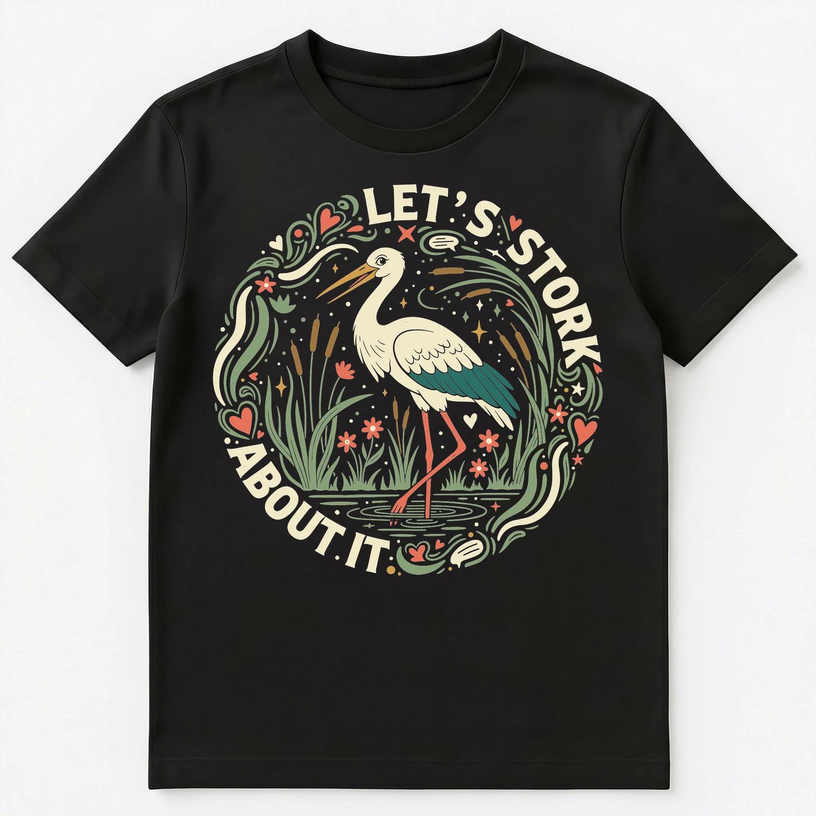 

Lets Stork About It Fun Motivational Design Unisex T-Shirt XL