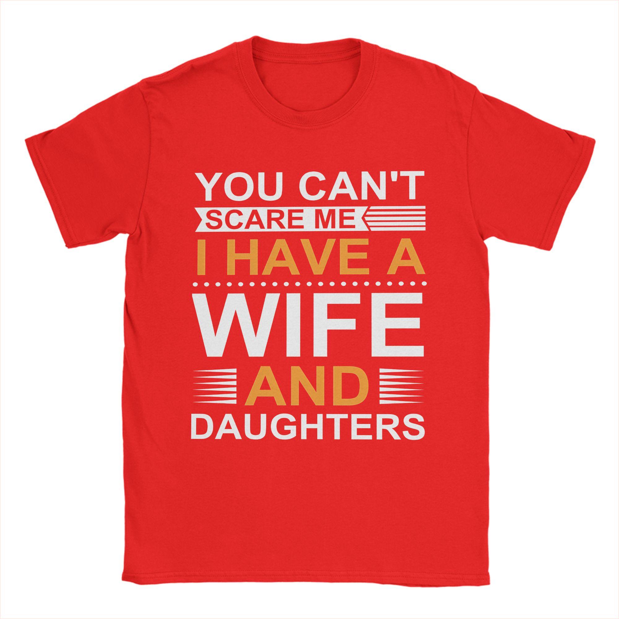 

You Cant Scare Me I Have A Wife And Daughters T Shirts Unisexs 100 Cotton Funny TShirts Round Collar Tee Shirt Short Sleeve S
