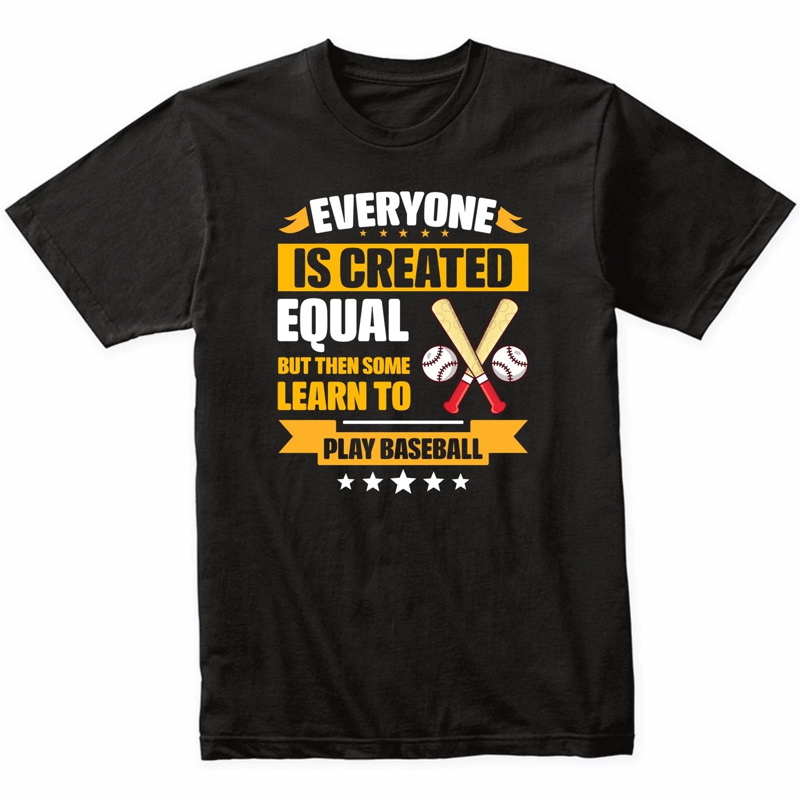 Everyone Is Created Equal But Then Some Learn To Play Baseball Funny T-Shirt L