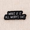 What If It All Works Out Enamel Pin Quotes Brooch Pines Lapel Pins Badge On Backpack Clothing Accessories Funny Jewelry Gifts