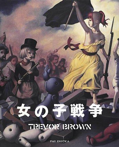 Trevor Brown GIRLS WAR / Girls  War: A Collection of Trevor Brown s Artwork (Pan Exotica)