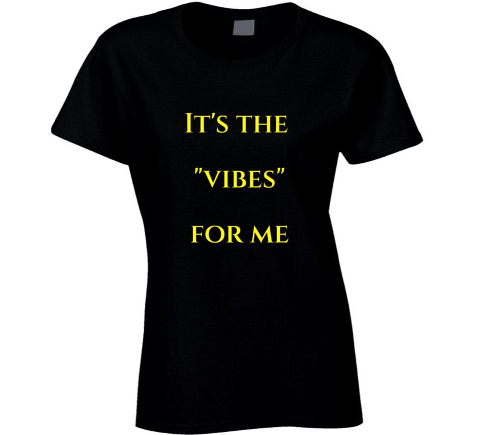 It s The....vibes For Me Ladies T Shirt 4XL