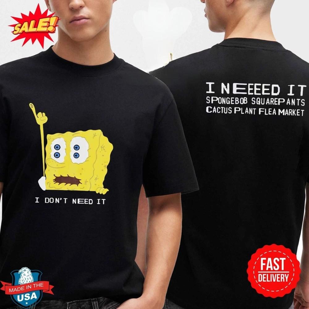 

SpongeBob UT x Cactus Plant Flea Market I Dont Need It Two Sided TShirt Unisex T-Shirt M
