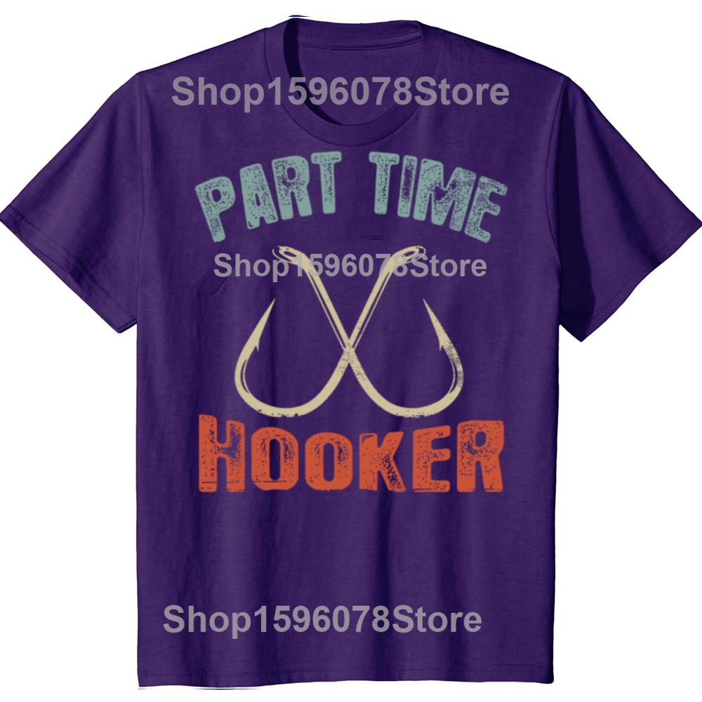 Funny Part Time Hooker Fishing Graphic T Shirts Men Women Cotton Humor Streetwear Tee Shirt Short Sleeve Unisex Loose Clothing