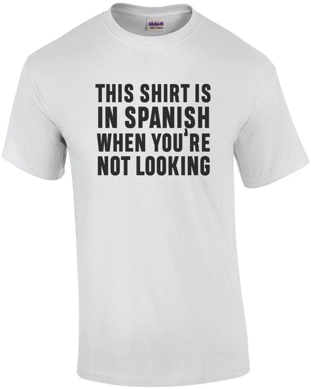 This shirt is in Spanish when you re not looking - sarcastic t-shirt S