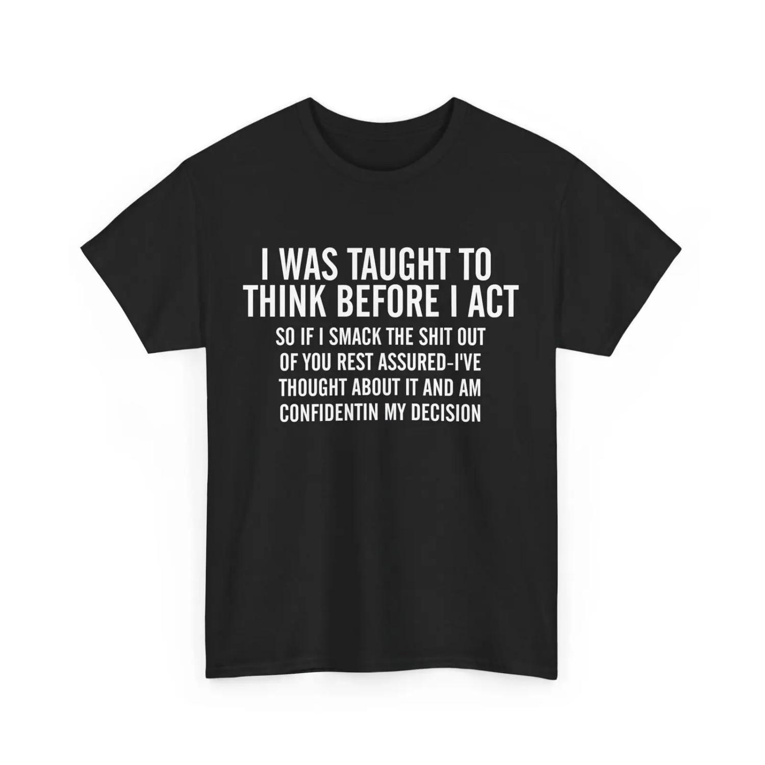 I Was Taught To Think Before AcT T Shirt Sarcasm Lovers Jokes Fans S