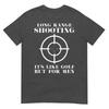 T-shirt Spara a Lunga Distanza È Come il Golf Ma Per Proprietari di Armi Unisex