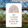 2D Flat Boho Rainbow This Classroom Is Better Because You Are In It Metal Sign - 8.0x12.0inch Aluminum Wall Art, Teacher Classroom Positive