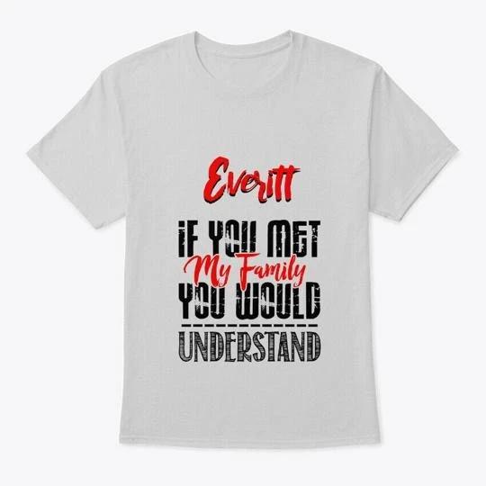 If You Met My Family Everitt Funny T-Shirt 4XL