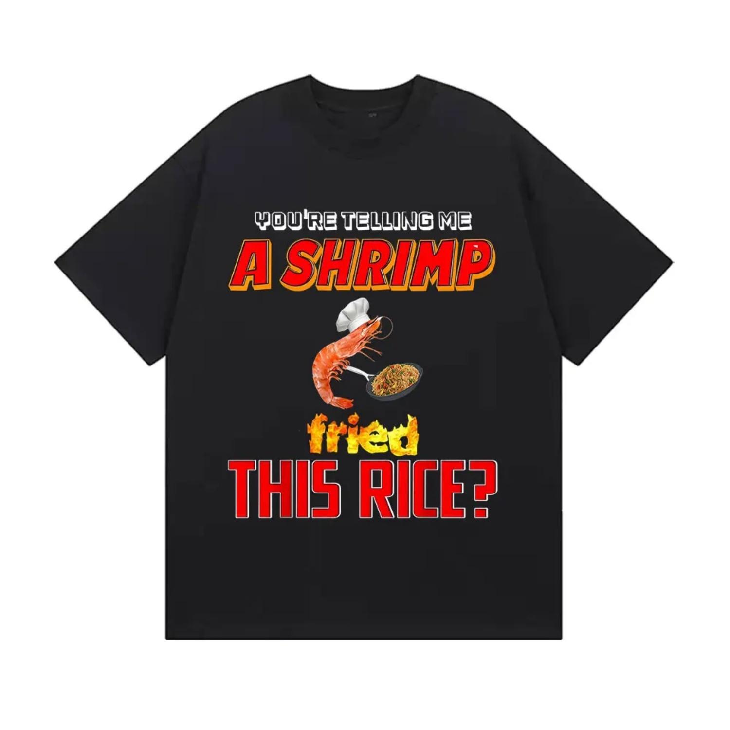 Funny You re Telling Me A Shrimp Fried This Rice Meme T-shirt   Fashion Harajuku T Shirt Summer High Quality Cotton Tees S чёрный