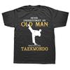 Funny Old Man Never Underestimate An Who Knows Taekwondo T Shirts Graphic Cotton Streetwear Short Sleeve Tshirt Mens Clothing