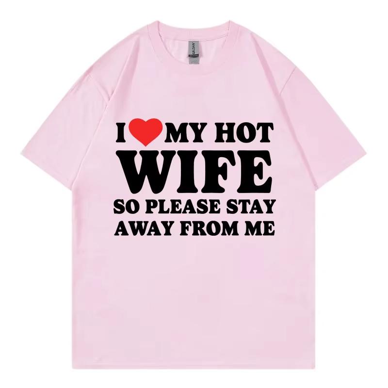 Funny I Love My Hot Wife So Plese Stay Away From Me Meme T-shirt High Quality Fashion Oversized T-shirts Unisex Cotton T Shirt