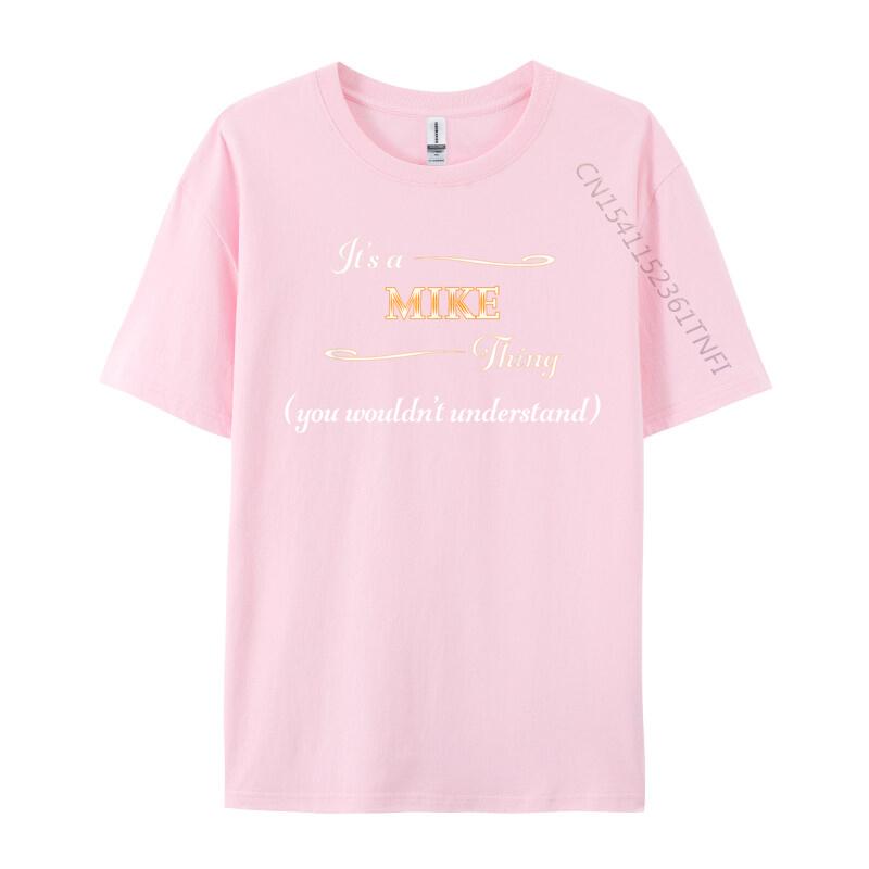 It Is A Mike Thing You Wouldnt Understand Name Unisex Brand T Shirt Crew Neck Cotton T Shirts Leisure Printed On T Shirt