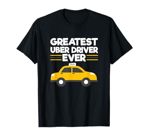Greatest Uber Driver Ever Funny Uber Driving Taxi Driver T-Shirt