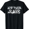 Act Your Rage Protest T-Shirt
