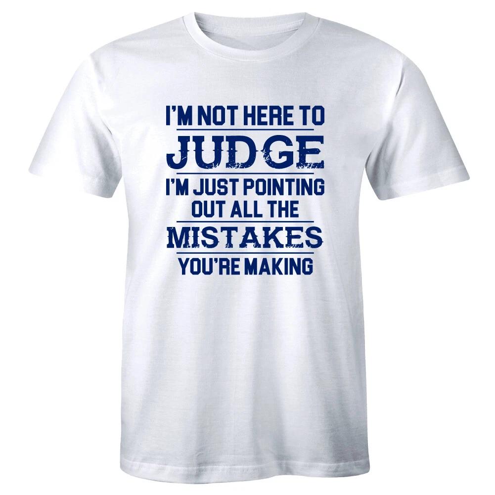 I m Not Here To Judge I m Here Just Pointing Out All The Mistakes Men s T-Shirt 4XL