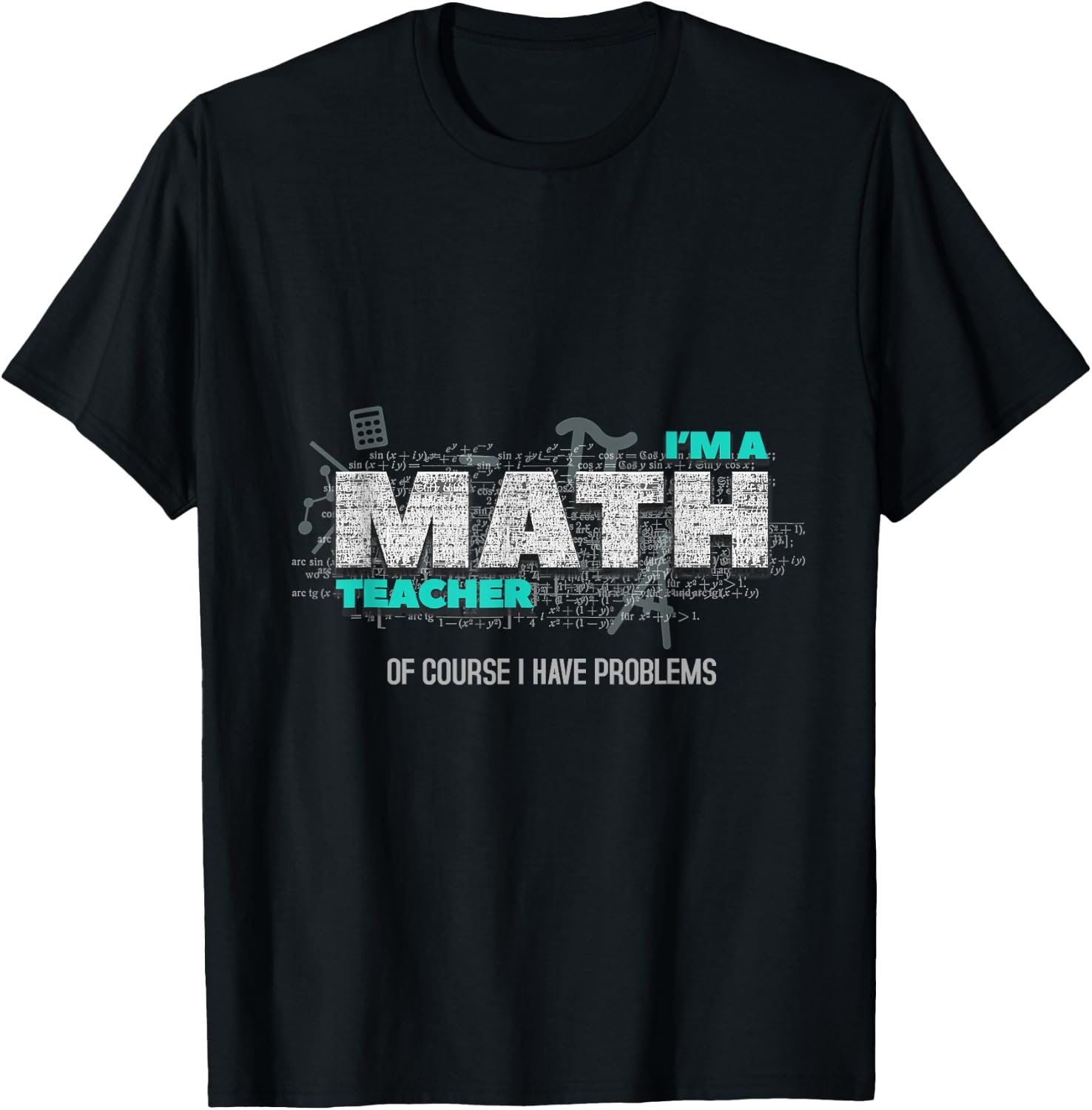 Math Teacher Funny Gift Of Course I Have Problems T-Shirt for Men Women Kids Unisex T-Shirt XXXXL