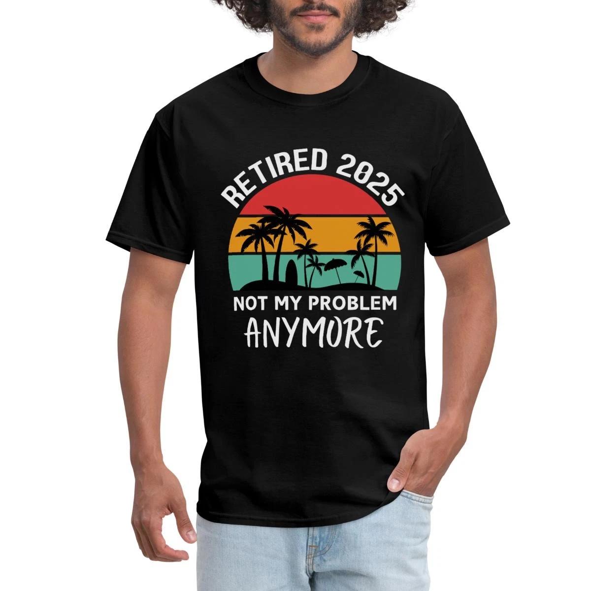 Retired 2025 Not My Problem Anymore Retirement Men s T-Shirt L