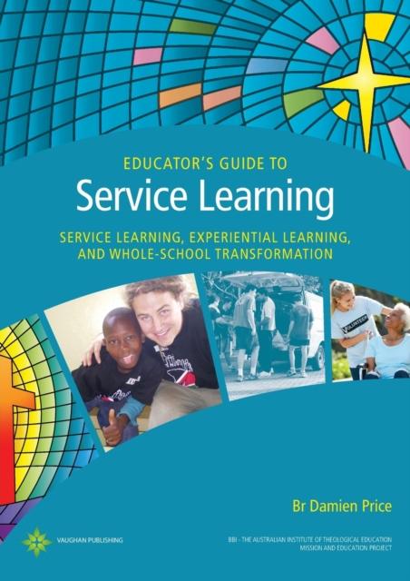 The Educator's Guide To Service Learning : Service Learning, Experiential Learning and Whole School Transformation Book