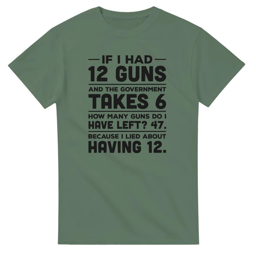 If I Had 12 Guns and the Government Takes 6 T-Shirt S
