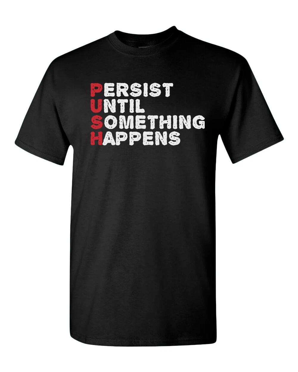 Push T-Shirt Perist until something happens tees, motivational T-Shirts XL