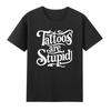 Tattoos Are Stupid Funny Ink Addict Tattoo TShirt