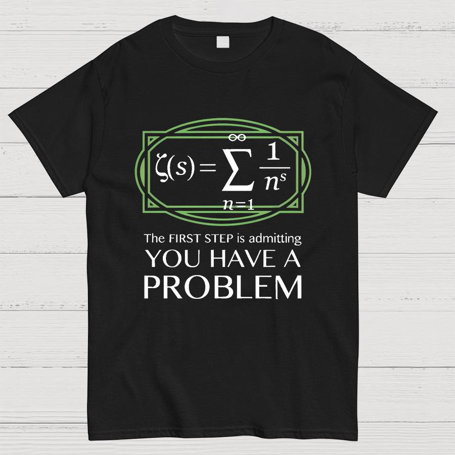 You Have a Problem Geeky T-Shirt
