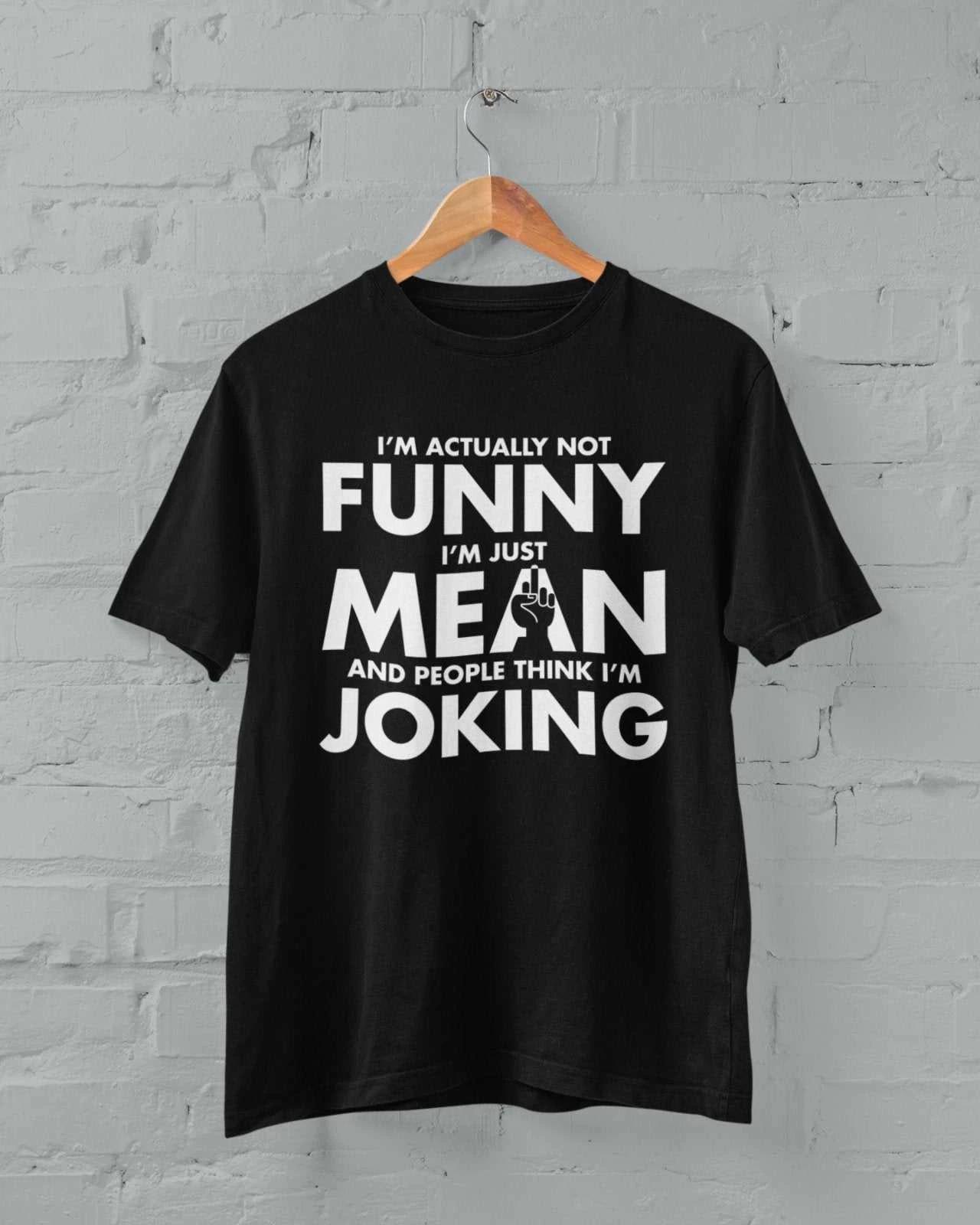 Funny Sarcastic T Shirt I m Not Funny I m Just Mean And People Think I m Joking M
