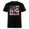 I Voted for Big Balls T-Shirt