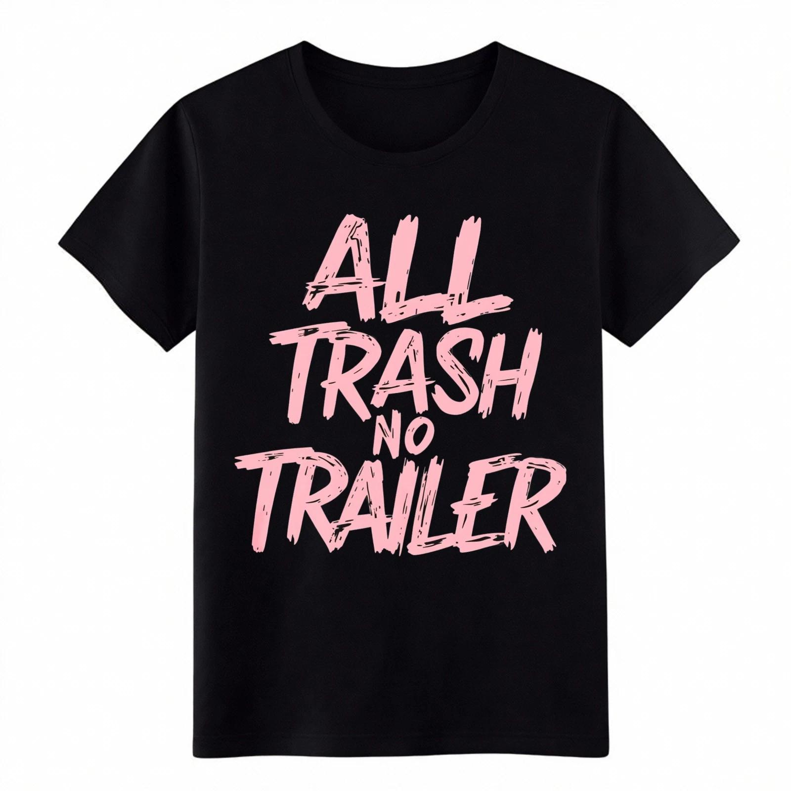 All Trash No Trailer Funny Graphic T-Shirt - Country Humor Tee for Men Women 3XL