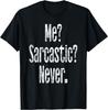 Me? Sarcastic? Never. T-Shirt