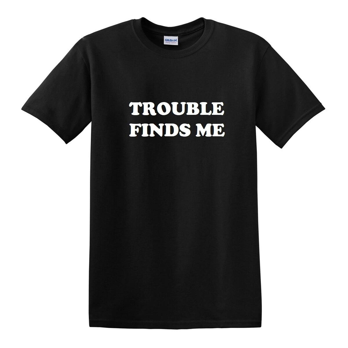 Trouble Finds Me T-Shirt Funny Humor Attitude Short Sleeve White Black Tee Shirt M