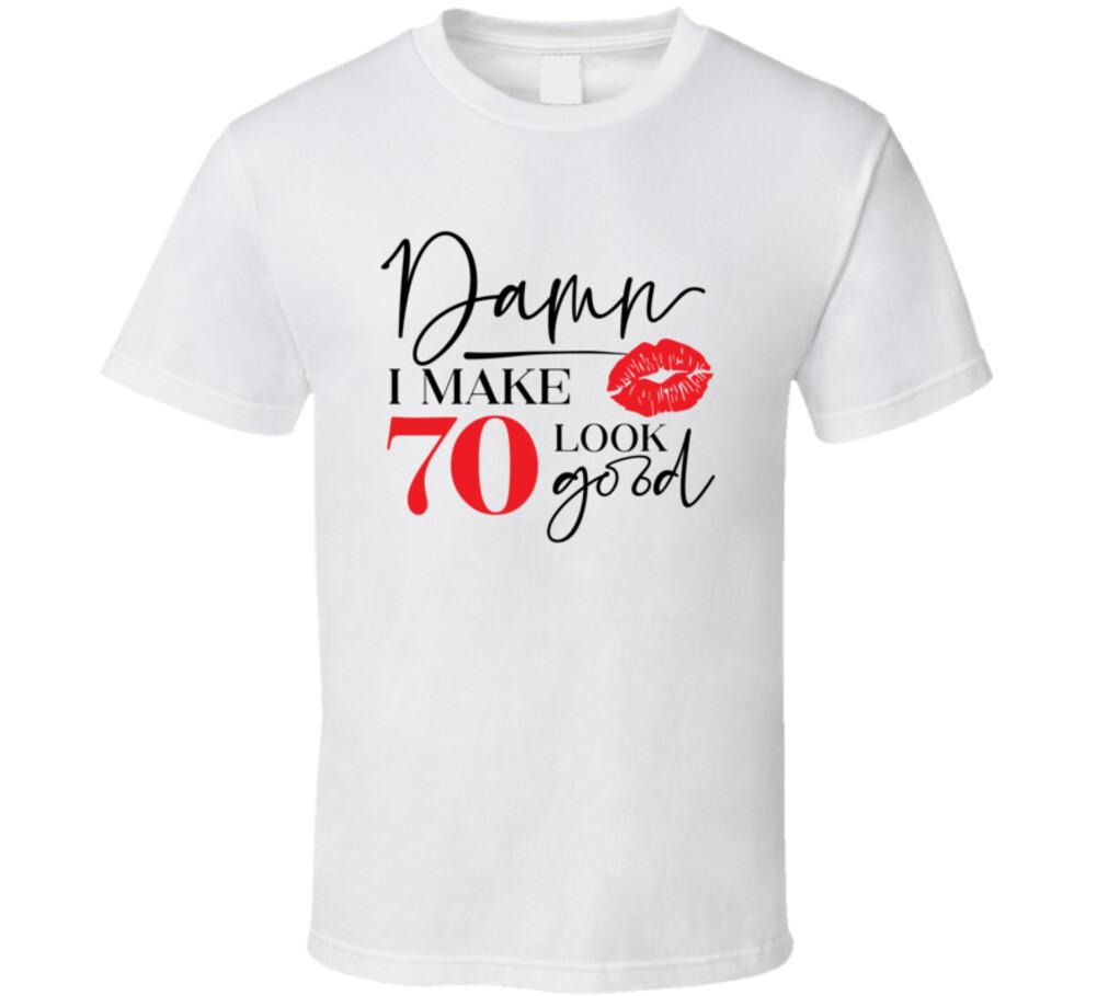 Damn I Make 70 Look Good Tee Funny Milestone Birthday Tshirt New Unisex T Shirt L