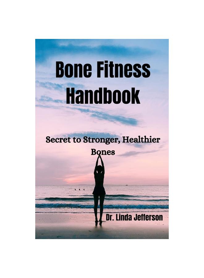 The Bone Fitness Handbook : Secret To Stronger, Healthier Bones Book