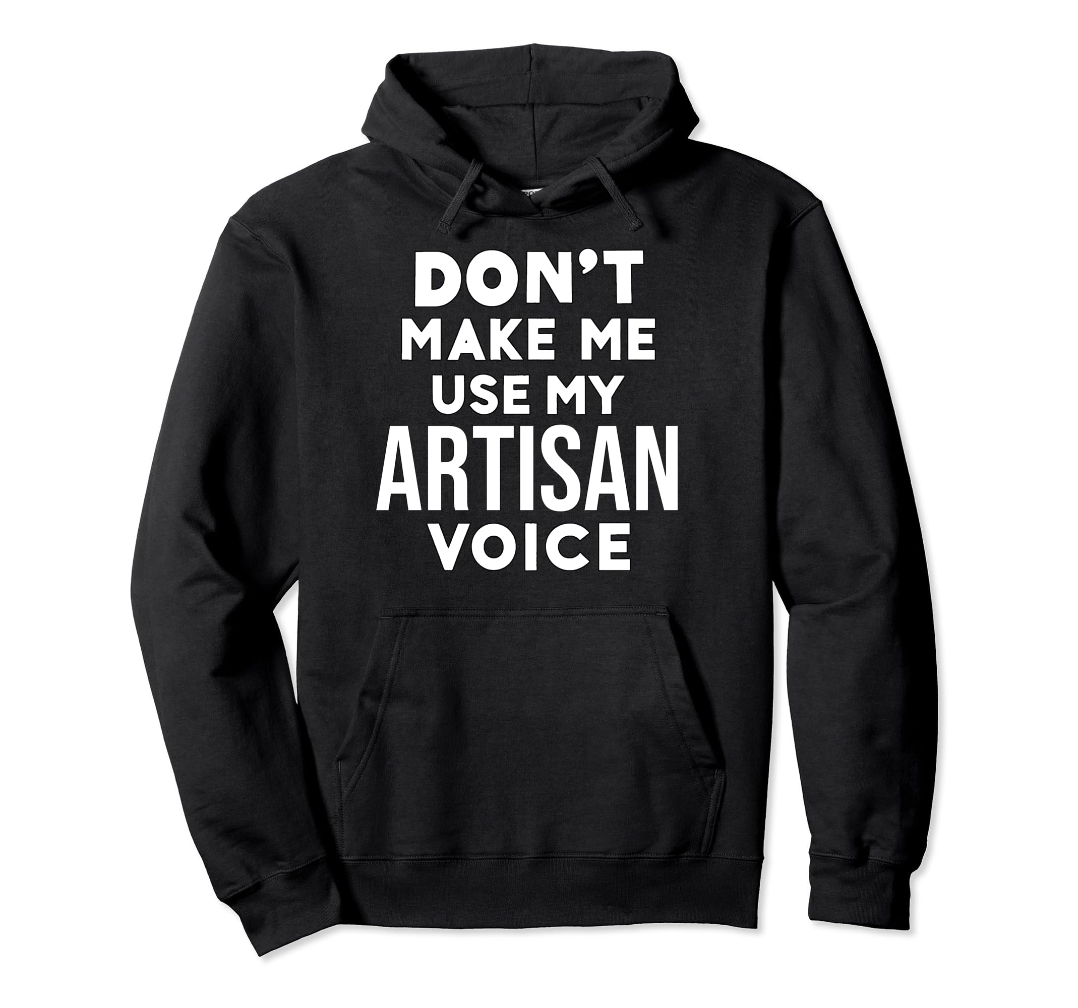 

Funny Don t Make Me Use My Artisan Voice Hoodie