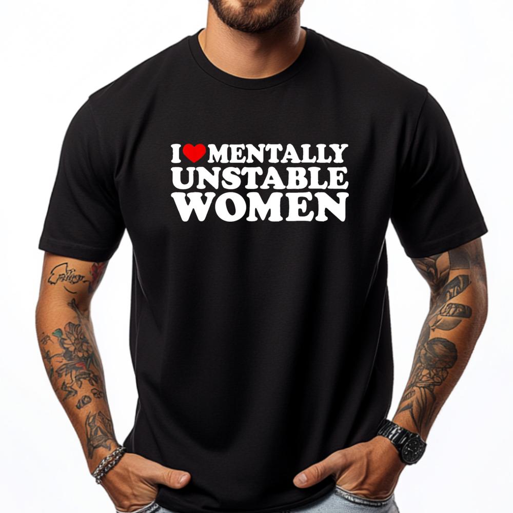 I Love Mentally Unstable Women Shirt I Heart Unstable Women Clothing Men Clothes