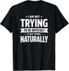 Funny Sarcastic Shirt I Am Not Trying To Be Difficult It Just Comes Naturally T-Shirt, Humor Lover Gift, Witty Quote Graphic Tee
