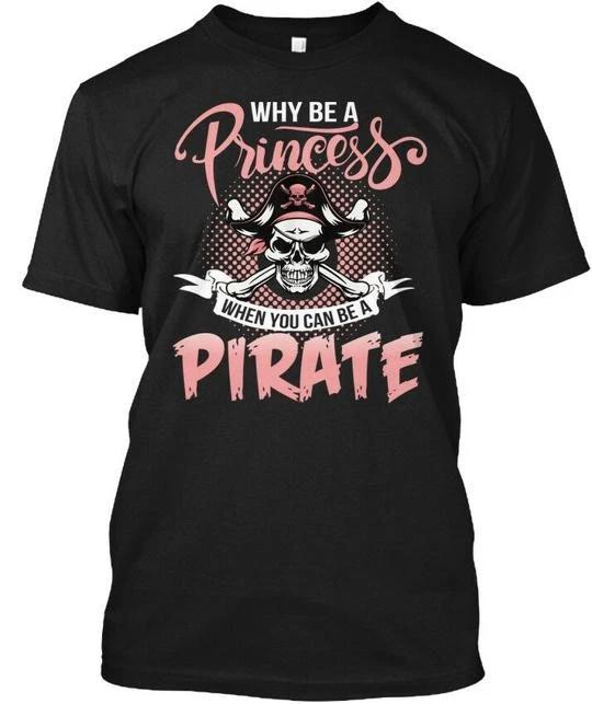 Pirate Halloween Why Be Princess A When You Can TTshirt Made in USA S-5XL 2XL