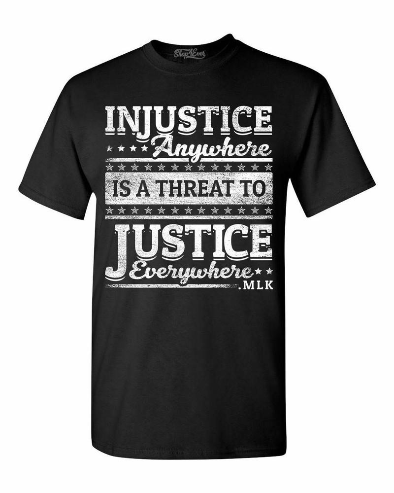 

Injustice Anywhere Is A Threat To Justice Everywhere T-shirt MLK Shirts L