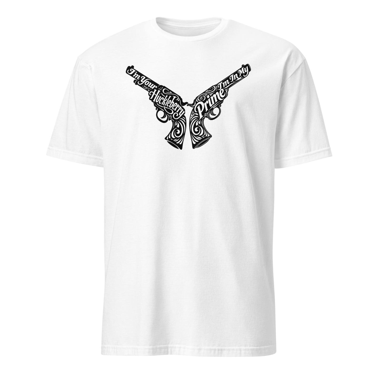 I m Your Huckleberry / I m In My Prime Duel Revolvers - Tombstone Doc Holliday Quote Unisex T-Shirt S