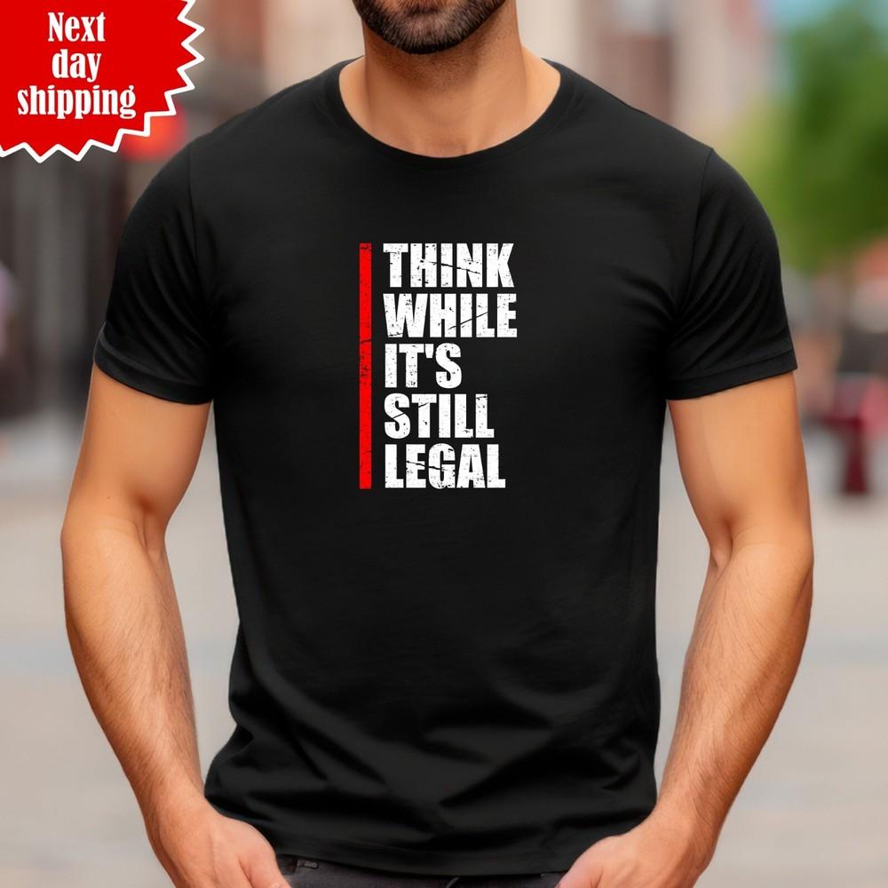 

Think While It s Still Legal T Shirt Printed Funny Anonymous Gift Unisex Tee Top S