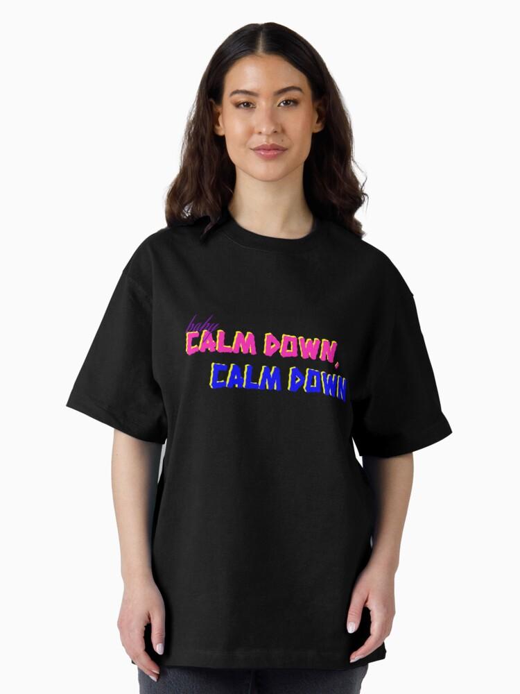 baby, calm down Oversized T-Shirt