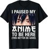 Ich habe mein Anime unterbrochen, um hier zu sein Japan Kawaii Manga Anime Geschenke T-Shirt