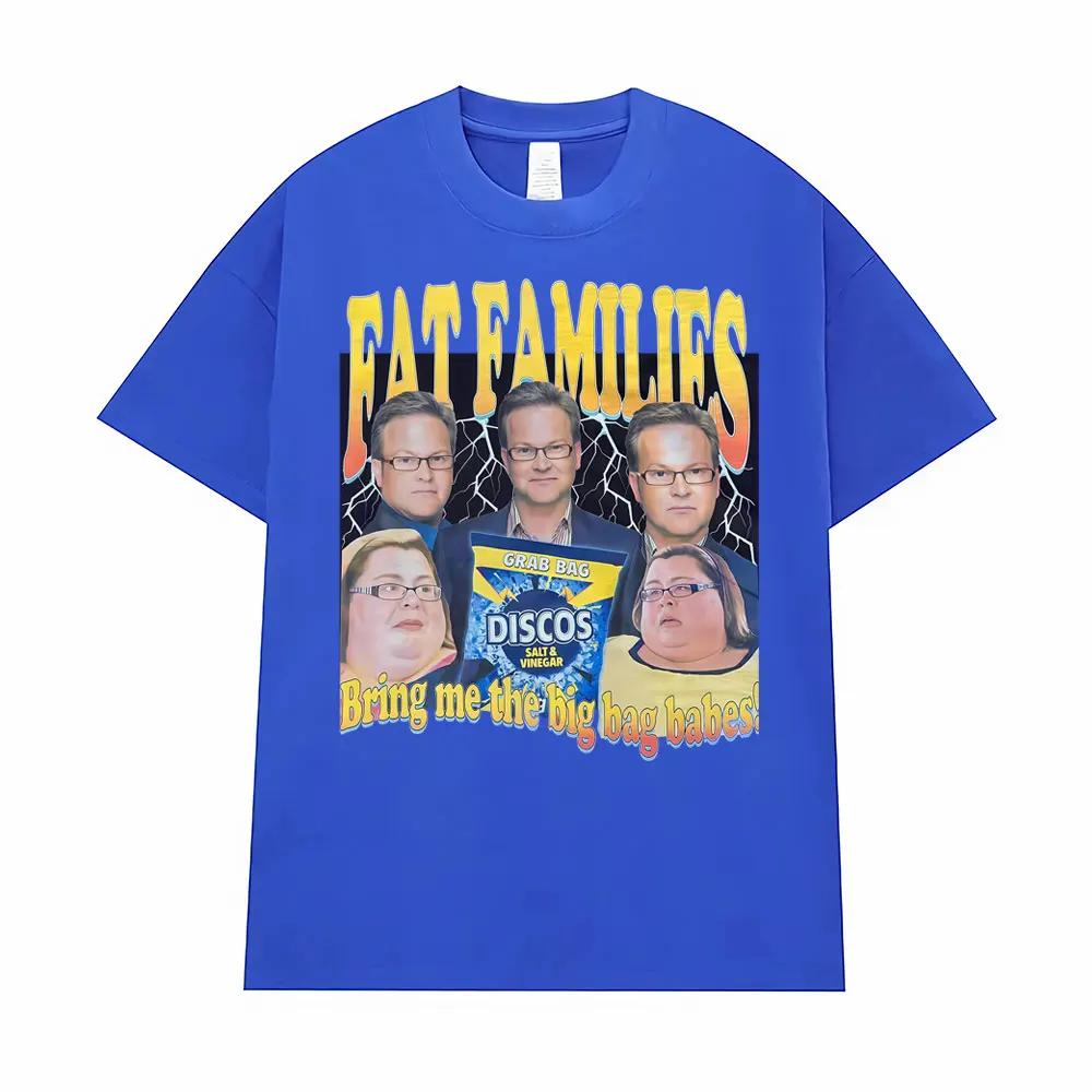 Fat Families Uk TV Comedy Meme Funny Tshirts Unisexs Women Clothing Vintage Short Sleeve T Shirts High Quality Fashion Streetwear