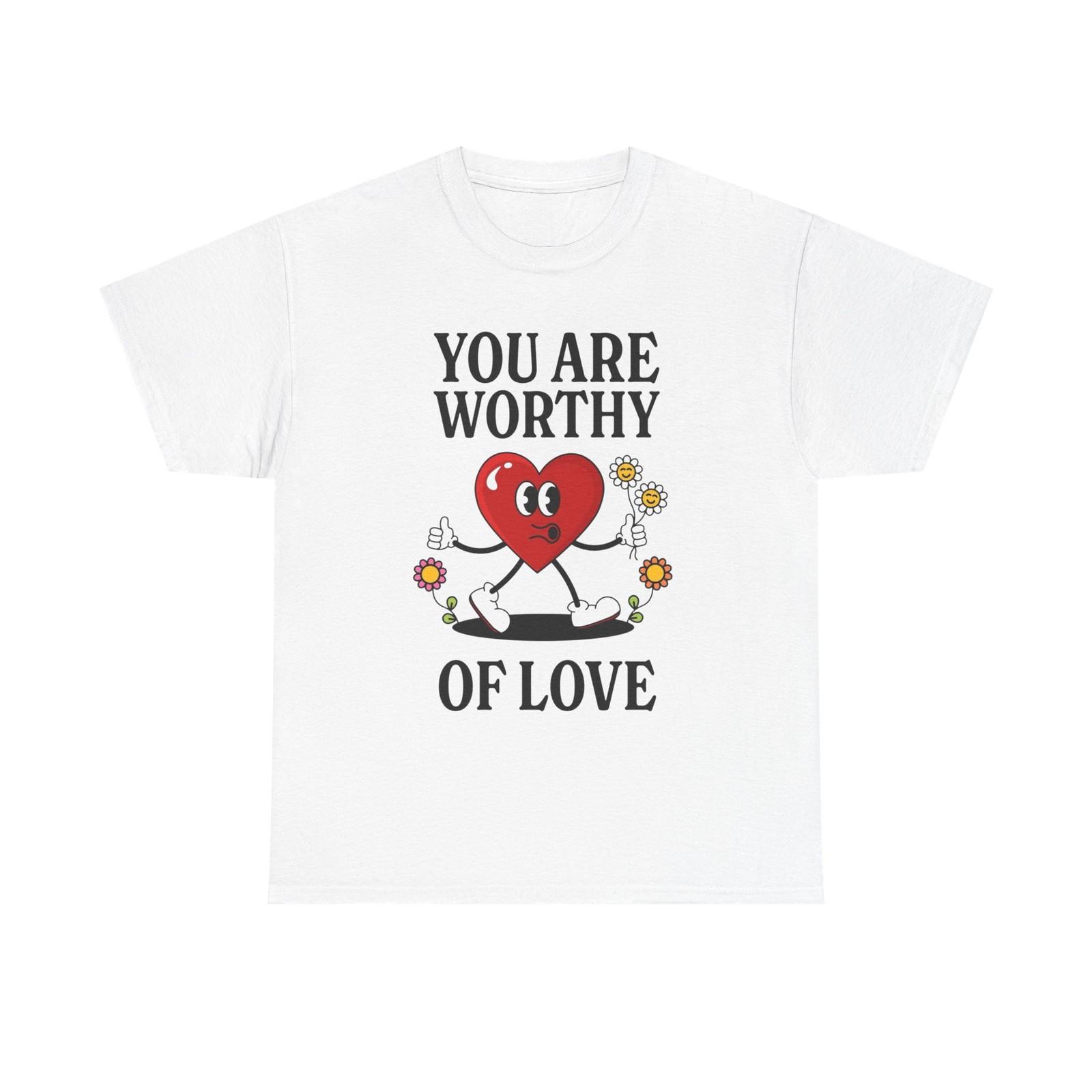 

You Are Worthy Of Love Graphic T Shirt Mens Womens Tees Top Unisex Heavy Cotton Tee S