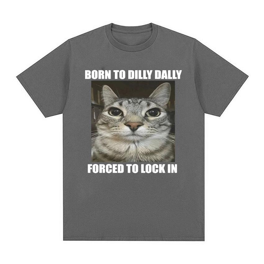 

Born To Dilly Dally Forced To Lock in Cat Funny Graphic T Shirt Men Women Casual Fashion Oversized Cotton T-shirts summer tops